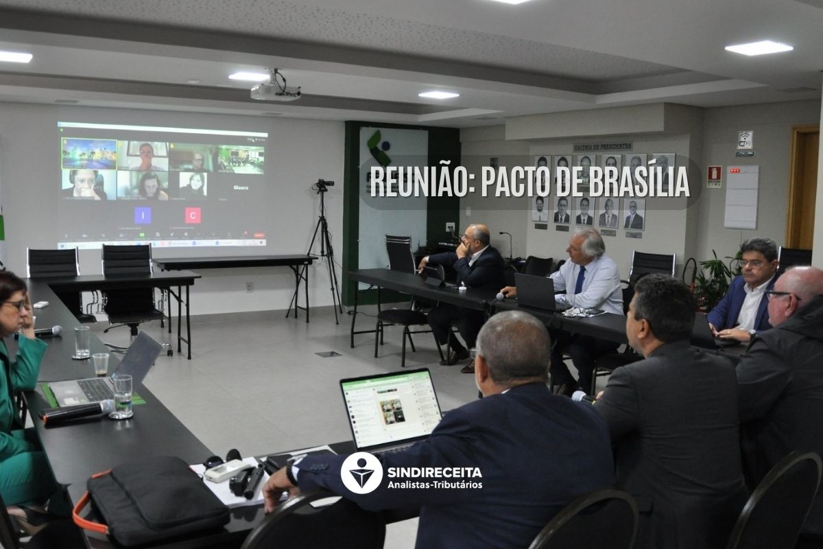 Sindireceita participa de reunião do Pacto de Brasília para discutir a elaboração do Anteprojeto da Lei Orgânica da Administração Tributária